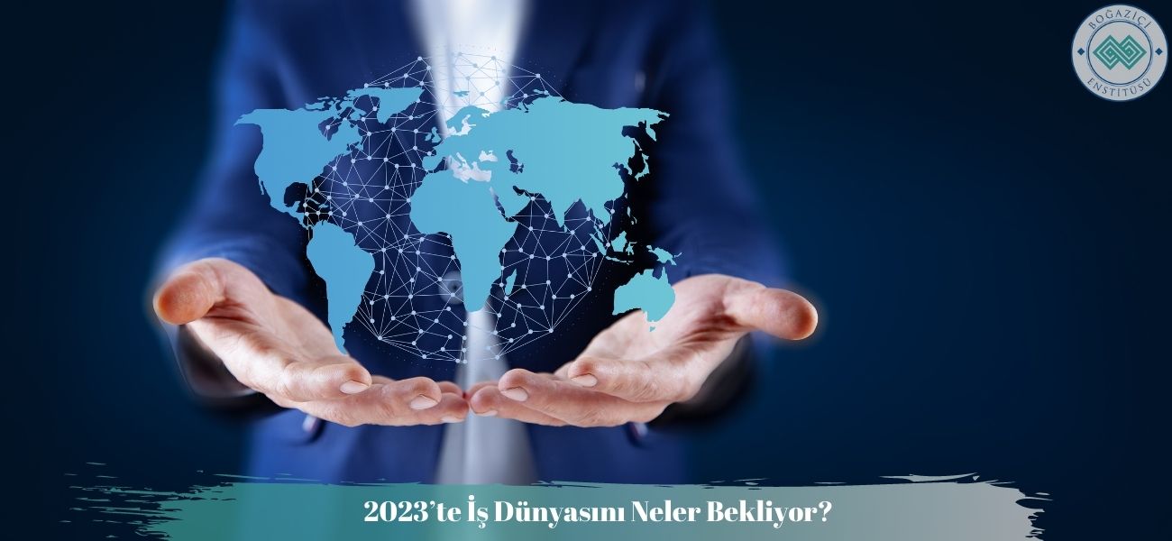 2023’te İş Dünyasını Neler Bekliyor? 2023’te İş Dünyasını Neler Bekliyor?