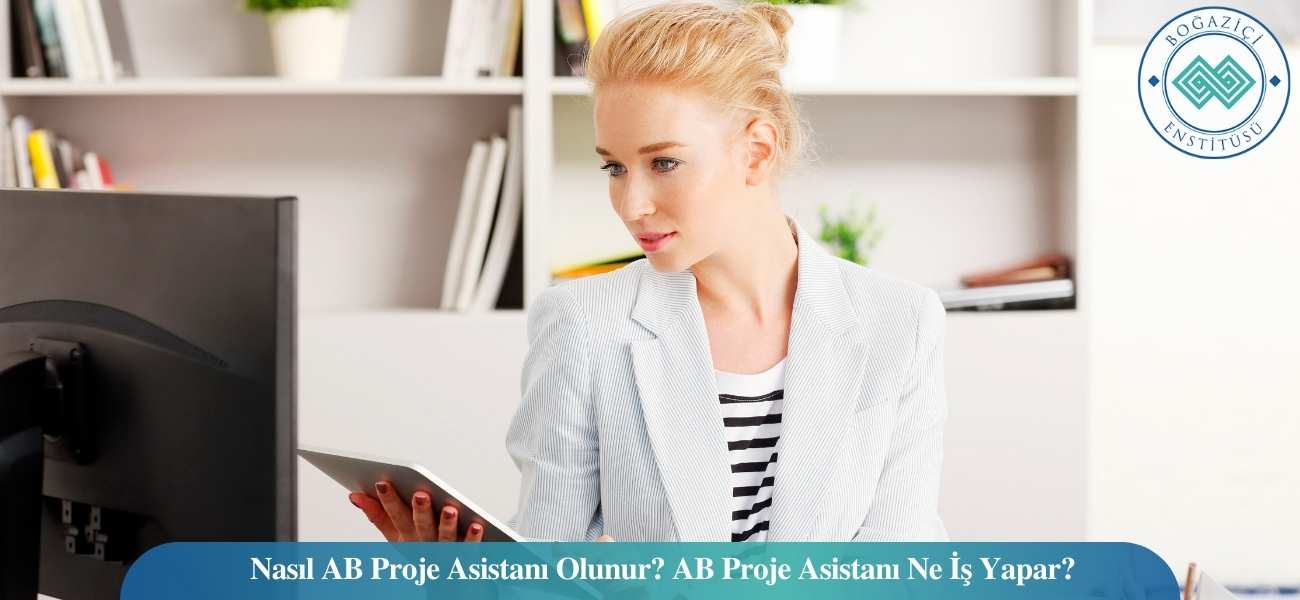 Nasıl AB Proje Asistanı Olunur? AB Proje Asistanı Ne İş Yapar? Nasıl AB Proje Asistanı Olunur? AB Proje Asistanı Ne İş Yapar?
