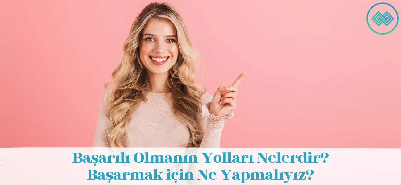 Başarılı Olmanın Yolları Nelerdir? Başarmak için Ne Yapmalıyız?