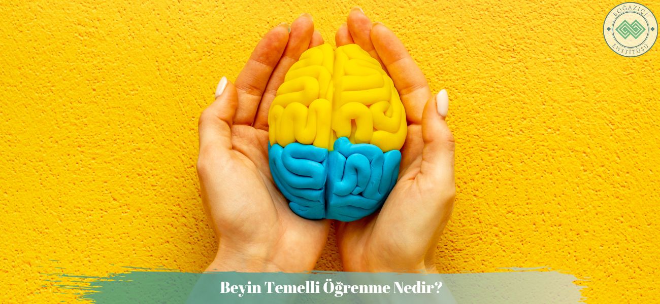 Beyin Temelli Öğrenme Nedir? Beyin Temelli Öğrenme Nedir?