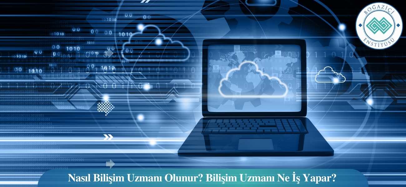 Nasıl Bilişim Uzmanı Olunur? Bilişim Uzmanı Ne İş Yapar? Nasıl Bilişim Uzmanı Olunur? Bilişim Uzmanı Ne İş Yapar?