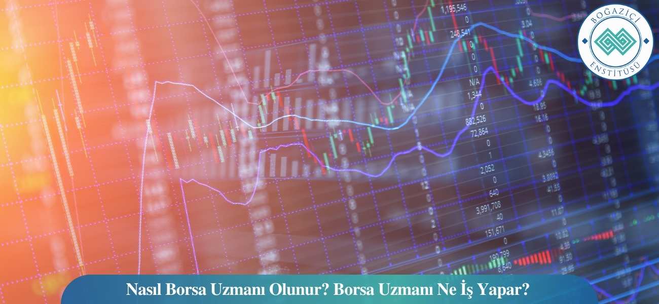 Nasıl Borsa Uzmanı Olunur? Borsa Uzmanı Ne İş Yapar? Nasıl Borsa Uzmanı Olunur? Borsa Uzmanı Ne İş Yapar?