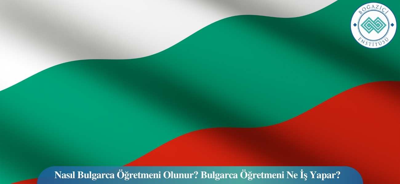 Nasıl Bulgarca Öğretmeni Olunur? Bulgarca Öğretmeni Ne İş Yapar? Nasıl Bulgarca Öğretmeni Olunur? Bulgarca Öğretmeni Ne İş Yapar?