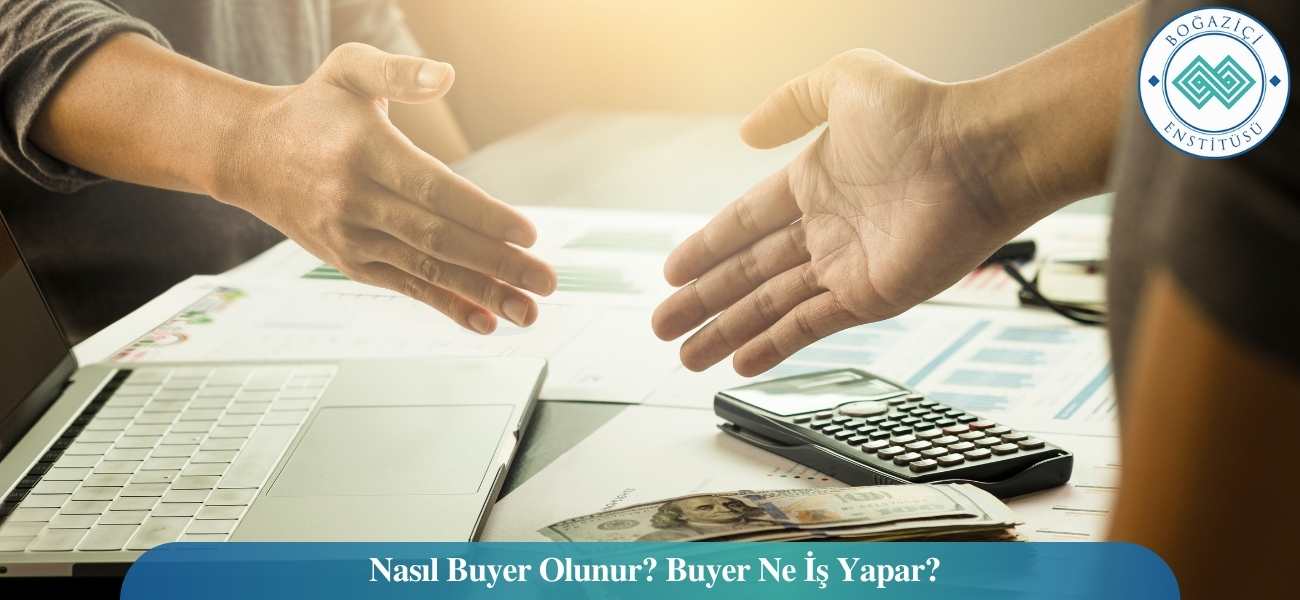Nasıl Buyer Olunur? Buyer Ne İş Yapar? Nasıl Buyer Olunur? Buyer Ne İş Yapar?