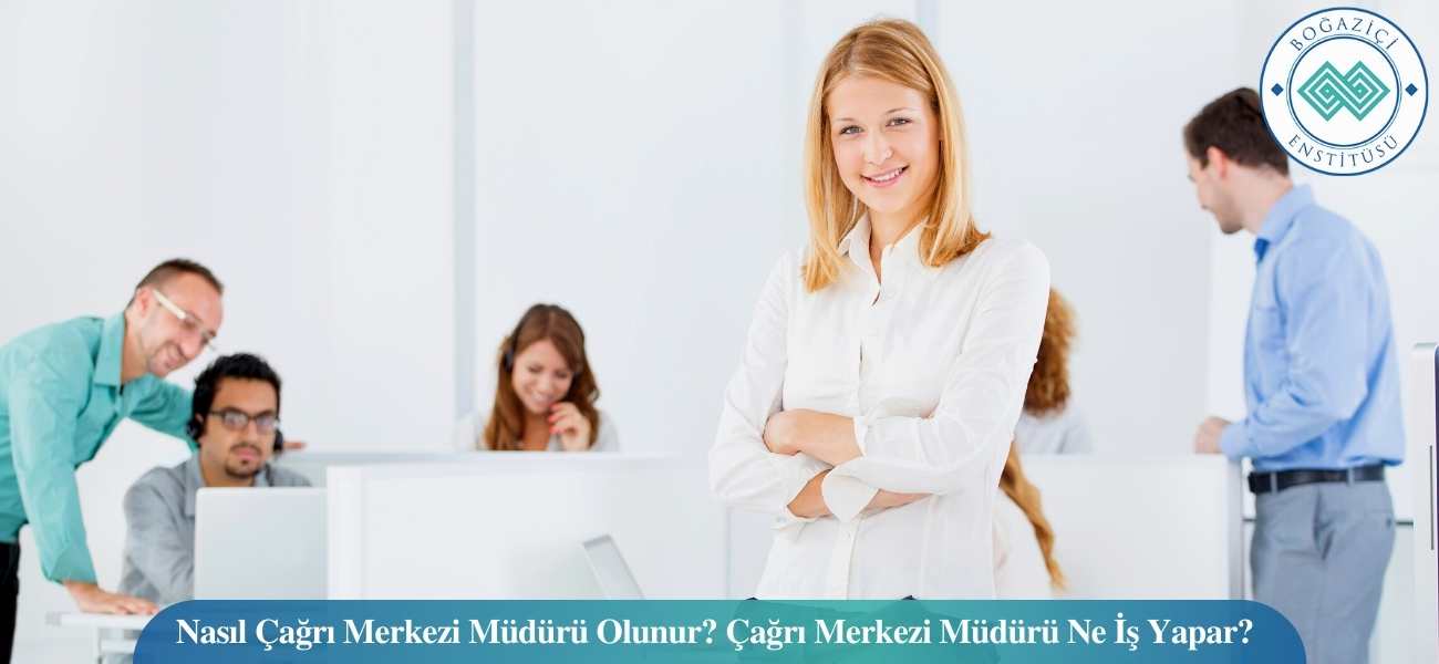 Nasıl Çağrı Merkezi Müdürü Olunur? Çağrı Merkezi Müdürü Ne İş Yapar? Nasıl Çağrı Merkezi Müdürü Olunur? Çağrı Merkezi Müdürü Ne İş Yapar?