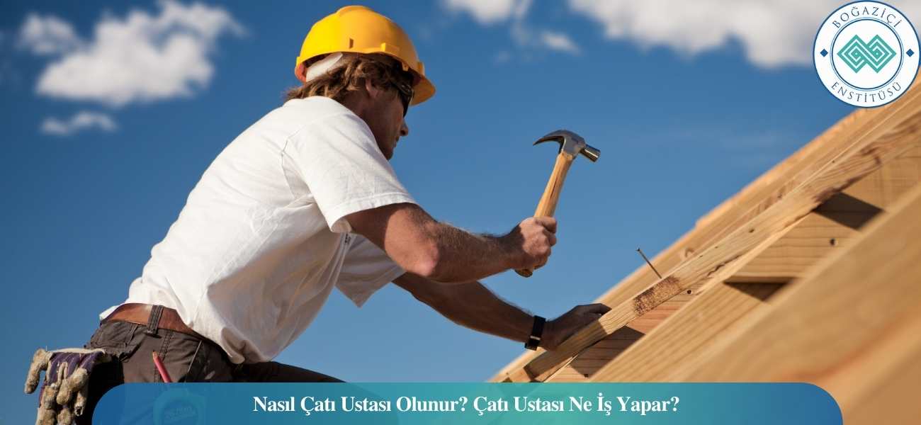 Nasıl Çatı Ustası Olunur? Çatı Ustası Ne İş Yapar? Nasıl Çatı Ustası Olunur? Çatı Ustası Ne İş Yapar?