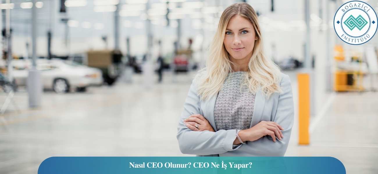 Nasıl CEO Olunur? CEO Ne İş Yapar? Nasıl CEO Olunur? CEO Ne İş Yapar?