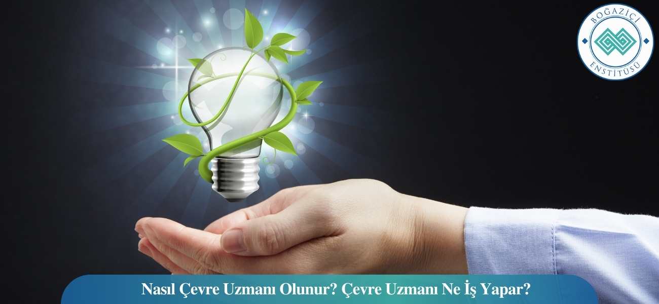 Nasıl Çevre Uzmanı Olunur? Çevre Uzmanı Ne İş Yapar? Nasıl Çevre Uzmanı Olunur? Çevre Uzmanı Ne İş Yapar?