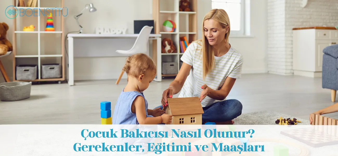 Çocuk Bakıcısı Nasıl Olunur? Gerekenler, Eğitimi ve Maaşları