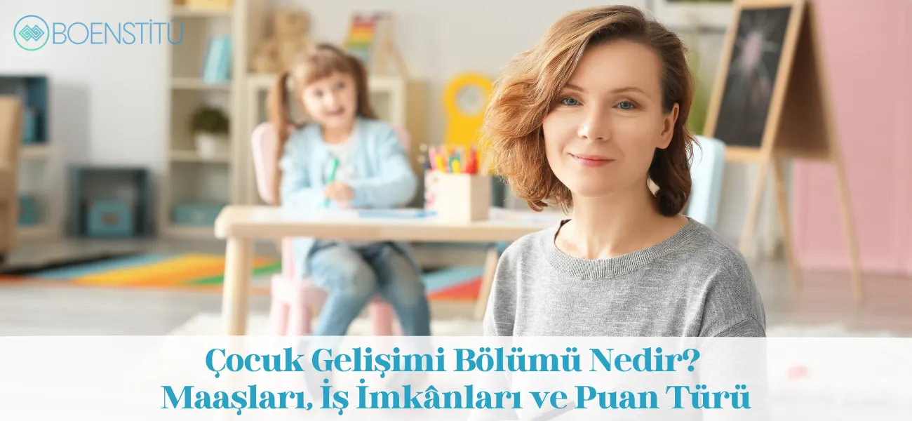 Çocuk Gelişimi Bölümü Nedir? Maaşları, İş İmkânları ve Puan Türü