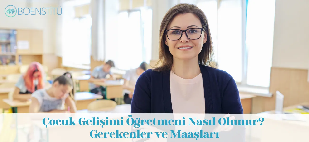 Çocuk Gelişimi Öğretmeni Nasıl Olunur? Gerekenler ve Maaşları