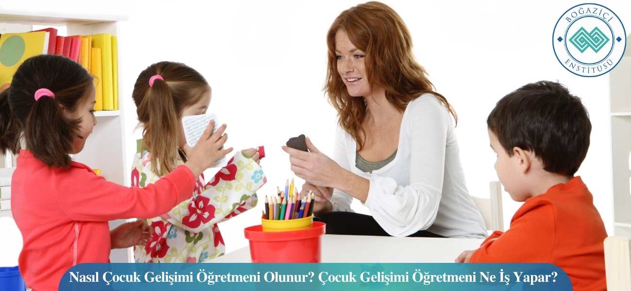 Nasıl Çocuk Gelişimi Öğretmeni Olunur? Çocuk Gelişimi Öğretmeni Ne İş Yapar? Nasıl Çocuk Gelişimi Öğretmeni Olunur? Çocuk Gelişimi Öğretmeni Ne İş Yapar?