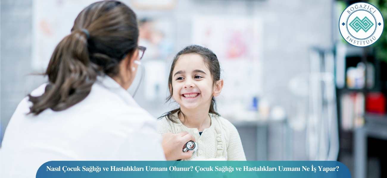 Nasıl Çocuk Sağlığı ve Hastalıkları Uzmanı Olunur? Çocuk Sağlığı ve Hastalıkları Uzmanı Ne İş Yapar? Nasıl Çocuk Sağlığı ve Hastalıkları Uzmanı Olunur? Çocuk Sağlığı ve Hastalıkları Uzmanı Ne İş Yapar?
