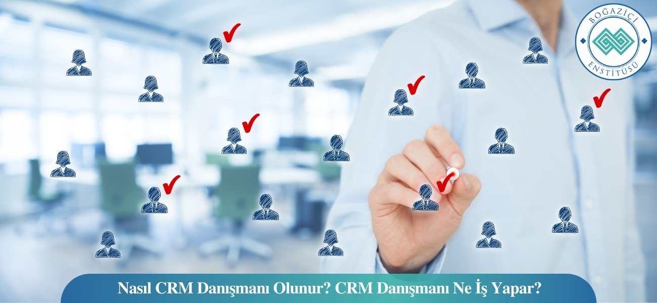 Nasıl CRM Danışmanı Olunur? CRM Danışmanı Ne İş Yapar? Nasıl CRM Danışmanı Olunur? CRM Danışmanı Ne İş Yapar?
