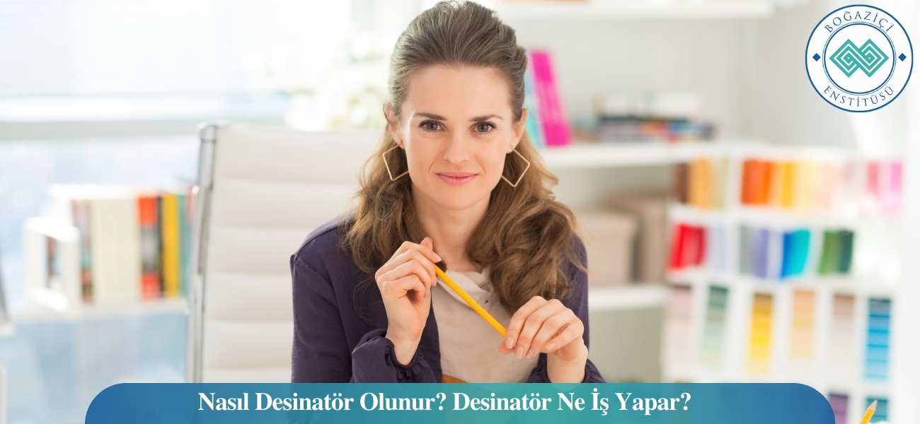 Nasıl Desinatör Olunur? Desinatör Ne İş Yapar? Nasıl Desinatör Olunur? Desinatör Ne İş Yapar?