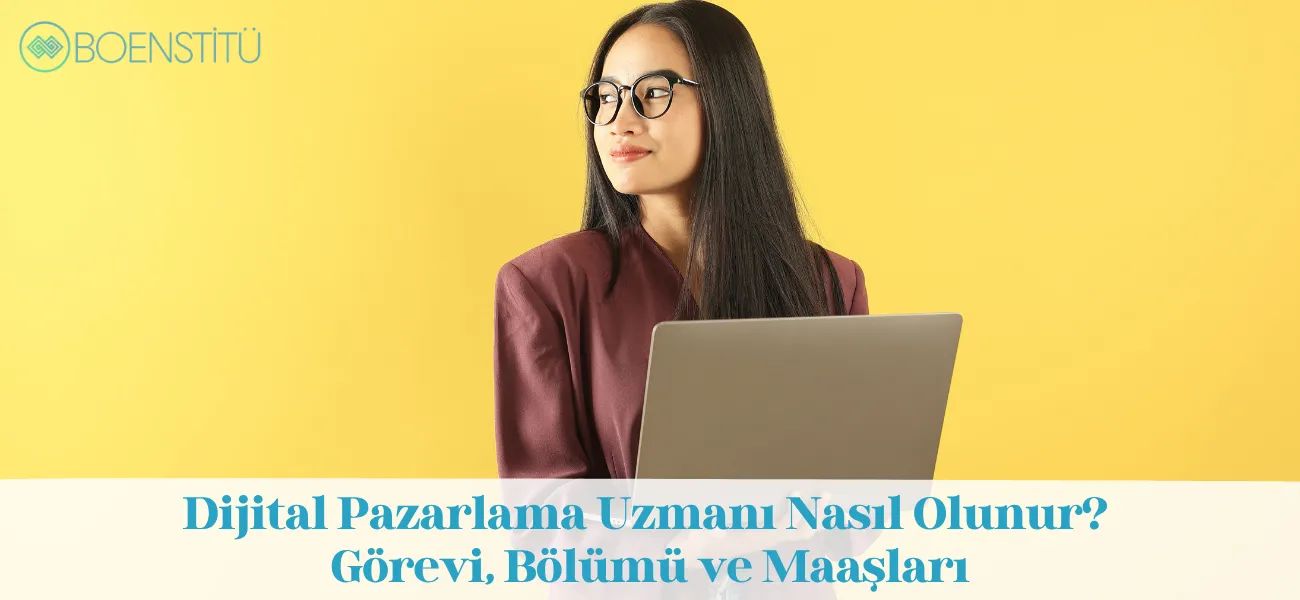 Dijital Pazarlama Uzmanı Nasıl Olunur? Görevi, Bölümü ve Maaşları