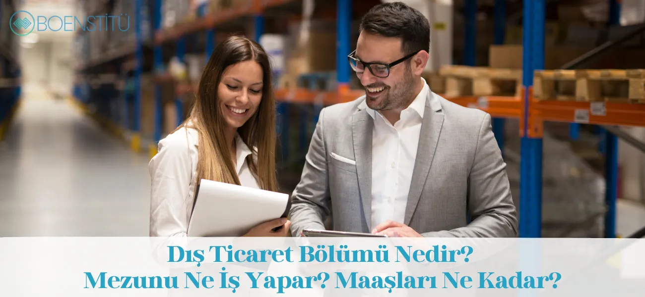 Dış Ticaret Bölümü Nedir? Mezunu Ne İş Yapar? Maaşları Ne Kadar?
