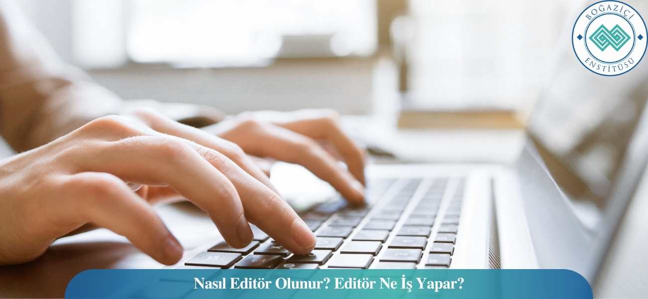 Nasıl Editör Olunur? Editör Ne İş Yapar? Nasıl Editör Olunur? Editör Ne İş Yapar?