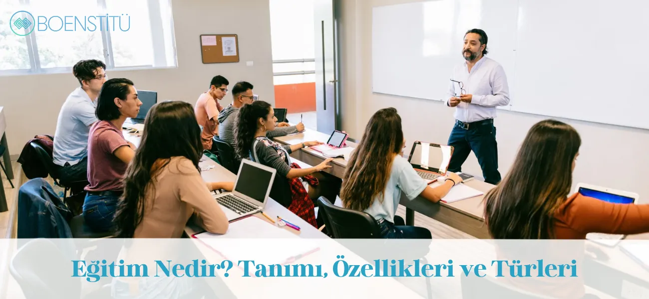 Eğitim Nedir? Tanımı, Özellikleri ve Türleri