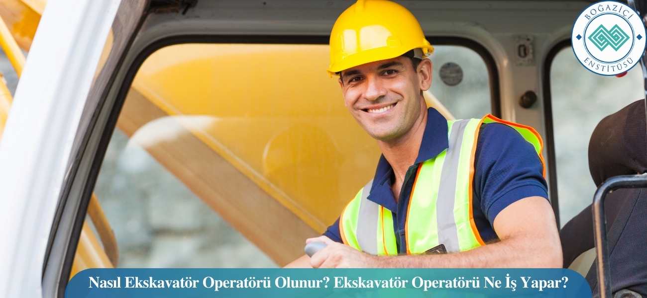 Nasıl Ekskavatör Operatörü Olunur? Ekskavatör Operatörü Ne İş Yapar? Nasıl Ekskavatör Operatörü Olunur? Ekskavatör Operatörü Ne İş Yapar?