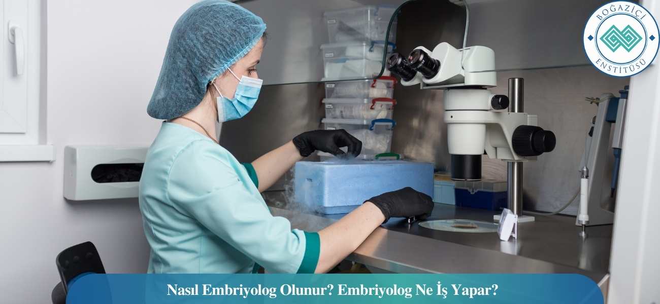 Nasıl Embriyolog Olunur? Embriyolog Ne İş Yapar? Nasıl Embriyolog Olunur? Embriyolog Ne İş Yapar?