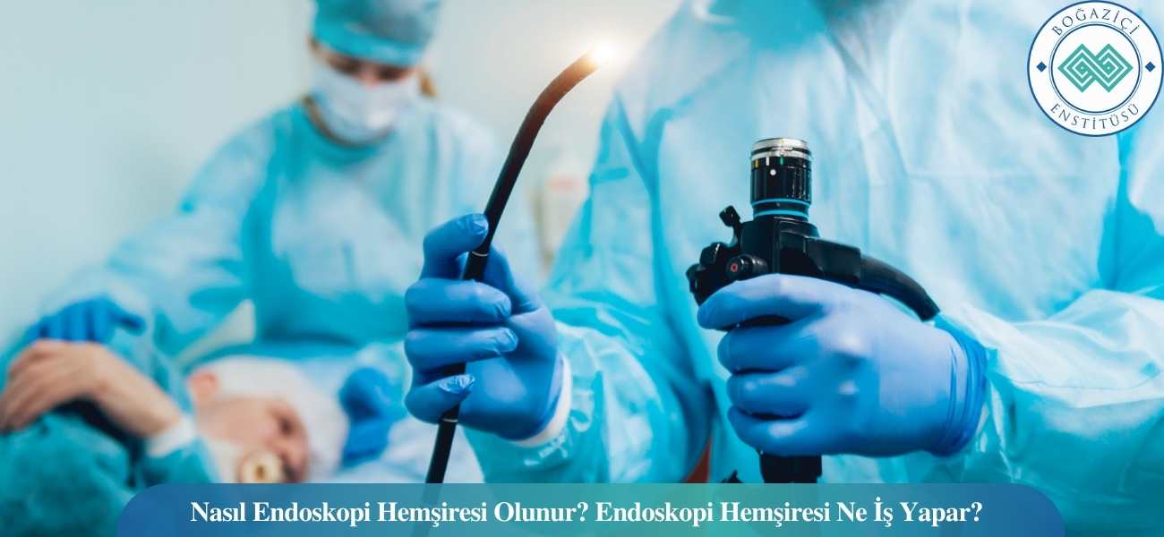 Nasıl Endoskopi Hemşiresi Olunur? Endoskopi Hemşiresi Ne İş Yapar? Nasıl Endoskopi Hemşiresi Olunur? Endoskopi Hemşiresi Ne İş Yapar?