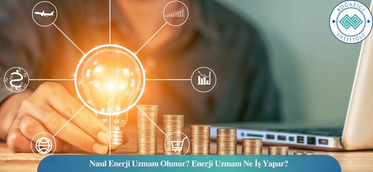 Nasıl Enerji Uzmanı Olunur? Enerji Uzmanı Ne İş Yapar? Nasıl Enerji Uzmanı Olunur? Enerji Uzmanı Ne İş Yapar?