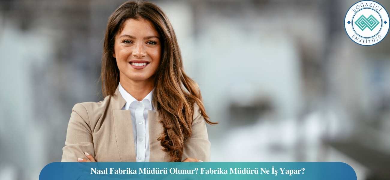 Nasıl Fabrika Müdürü Olunur? Fabrika Müdürü Ne İş Yapar? Nasıl Fabrika Müdürü Olunur? Fabrika Müdürü Ne İş Yapar?