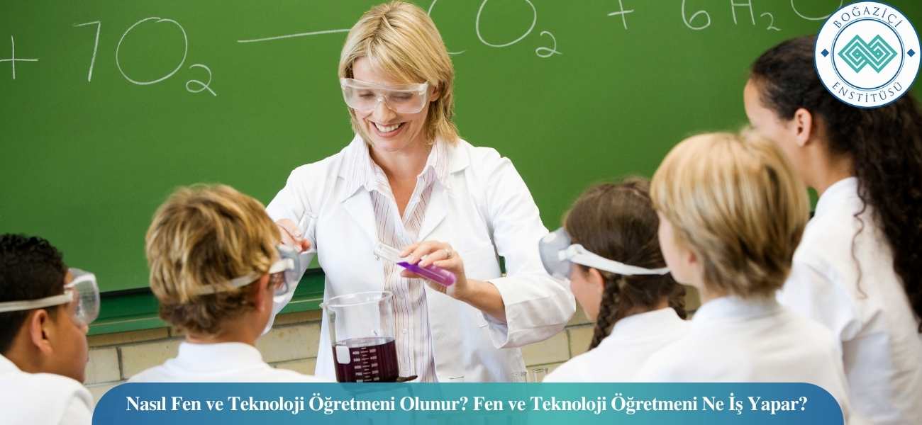 Nasıl Fen ve Teknoloji Öğretmeni Olunur? Fen ve Teknoloji Öğretmeni Ne İş Yapar? Nasıl Fen ve Teknoloji Öğretmeni Olunur? Fen ve Teknoloji Öğretmeni Ne İş Yapar?
