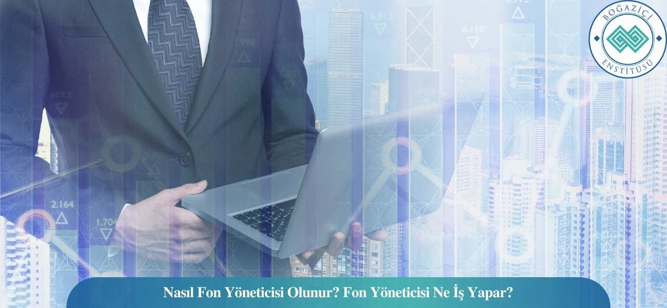 Nasıl Fon Yöneticisi Olunur? Fon Yöneticisi Ne İş Yapar? Nasıl Fon Yöneticisi Olunur? Fon Yöneticisi Ne İş Yapar?