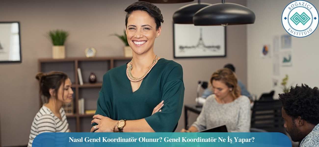 Nasıl Genel Koordinatör Olunur? Genel Koordinatör Ne İş Yapar? Nasıl Genel Koordinatör Olunur? Genel Koordinatör Ne İş Yapar?