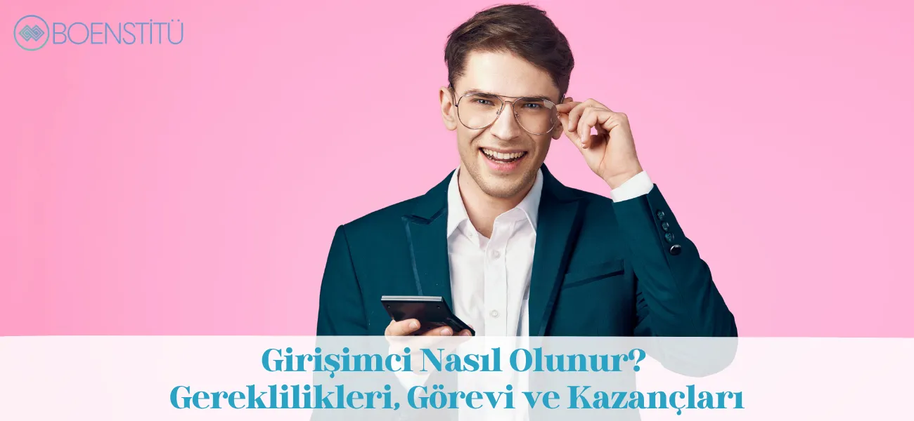 Girişimci Nasıl Olunur? Gereklilikleri, Görevi ve Kazançları