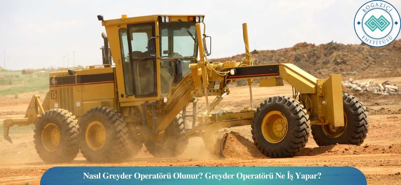 Nasıl Greyder Operatörü Olunur? Greyder Operatörü Ne İş Yapar? Nasıl Greyder Operatörü Olunur? Greyder Operatörü Ne İş Yapar?