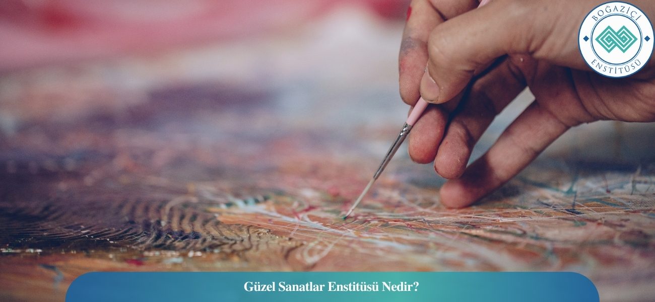 Güzel Sanatlar Enstitüsü Nedir? Güzel Sanatlar Enstitüsü Nedir?