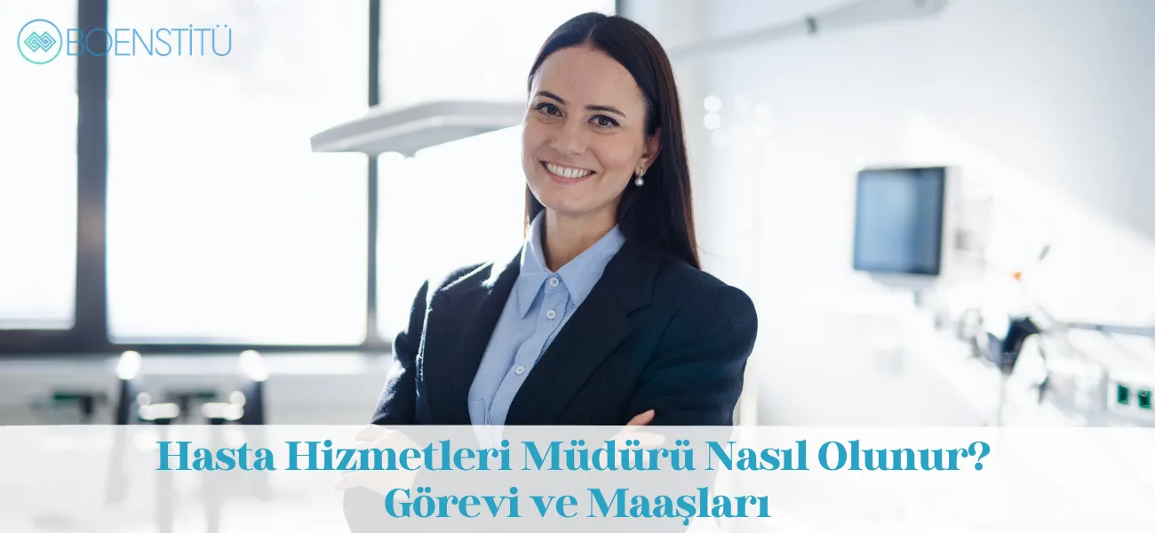 Hasta Hizmetleri Müdürü Nasıl Olunur? Görevi ve Maaşları