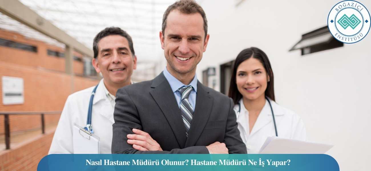 Nasıl Hastane Müdürü Olunur? Hastane Müdürü Ne İş Yapar? Nasıl Hastane Müdürü Olunur? Hastane Müdürü Ne İş Yapar?