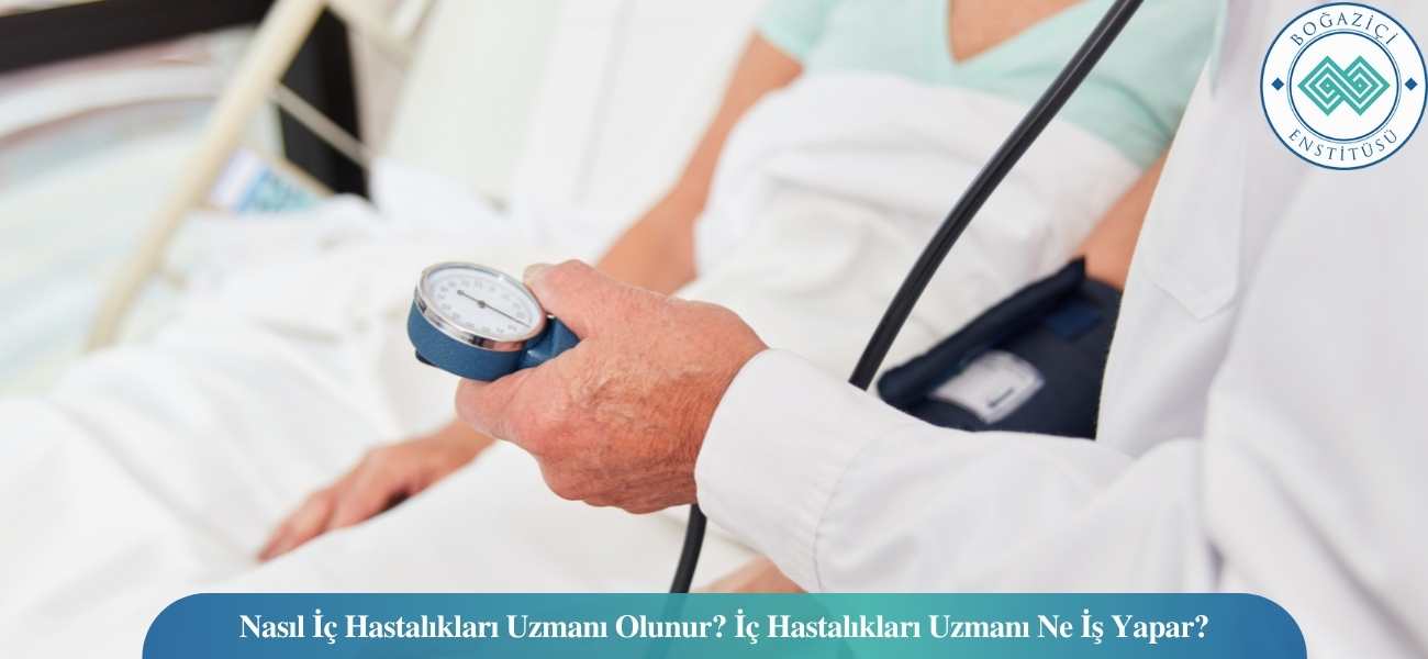 Nasıl İç Hastalıkları Uzmanı Olunur? İç Hastalıkları Uzmanı Ne İş Yapar? Nasıl İç Hastalıkları Uzmanı Olunur? İç Hastalıkları Uzmanı Ne İş Yapar?