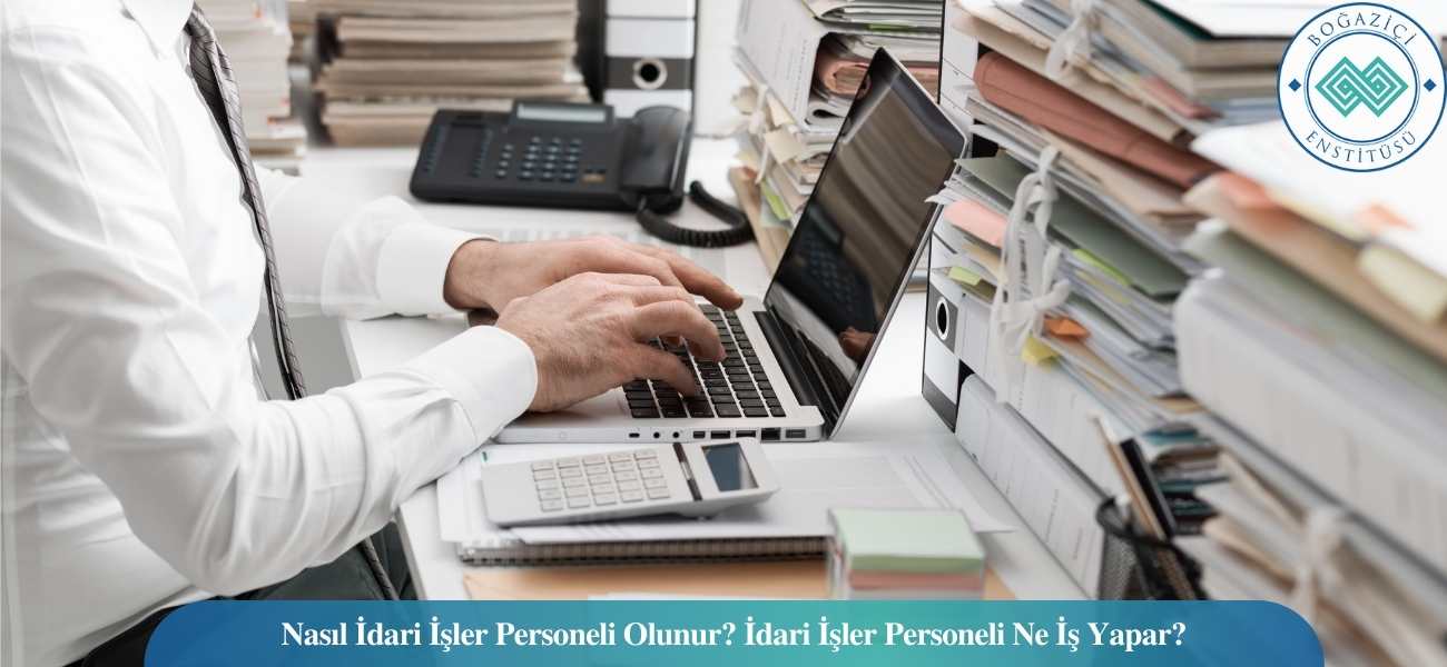 Nasıl İdari İşler Personeli Olunur? İdari İşler Personeli Ne İş Yapar? Nasıl İdari İşler Personeli Olunur? İdari İşler Personeli Ne İş Yapar?
