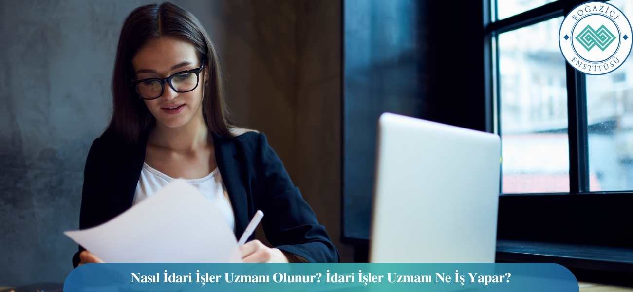 Nasıl İdari İşler Uzmanı Olunur? İdari İşler Uzmanı Ne İş Yapar? Nasıl İdari İşler Uzmanı Olunur? İdari İşler Uzmanı Ne İş Yapar?