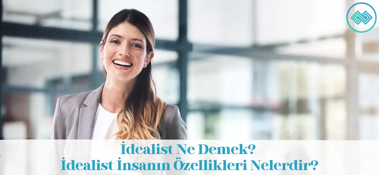 İdealist Ne Demek? İdealist İnsanın Özellikleri Nelerdir?
