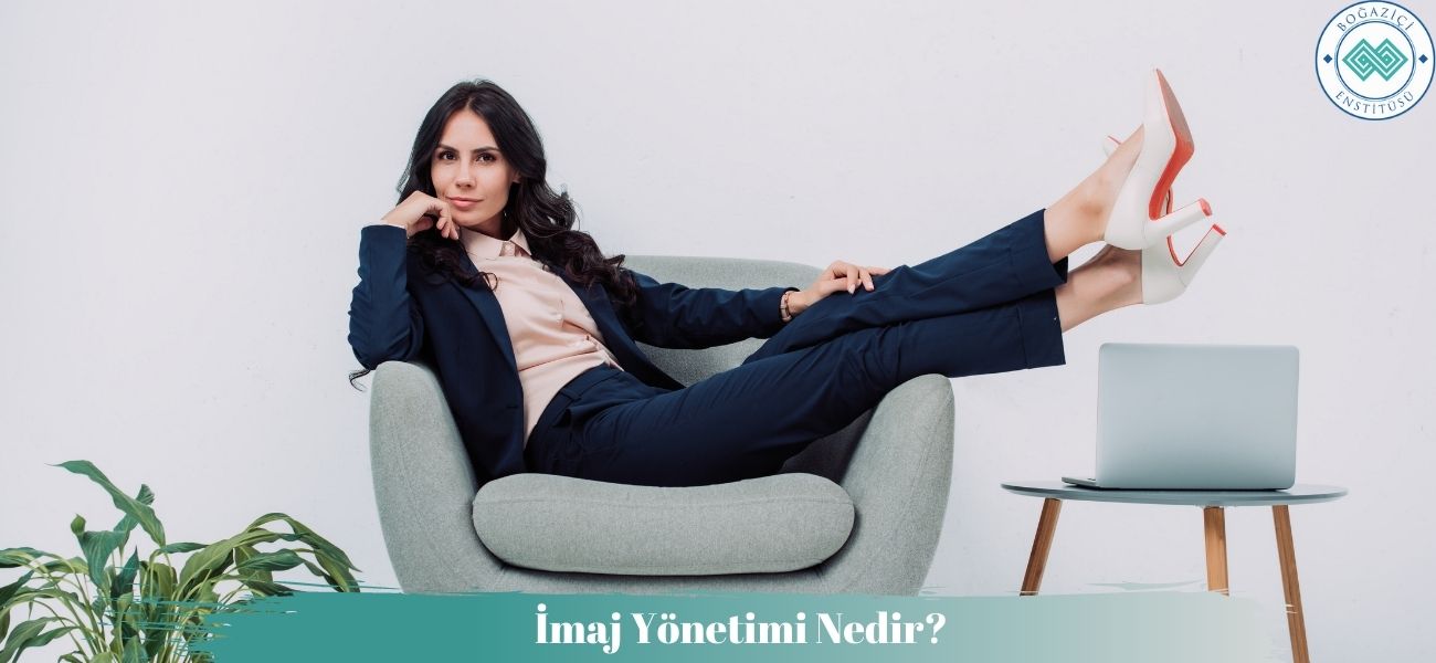 İmaj Yönetimi Nedir? Ne İşe Yarar? Nasıl Yapılır? İmaj Yönetimi Nedir? Ne İşe Yarar? Nasıl Yapılır?