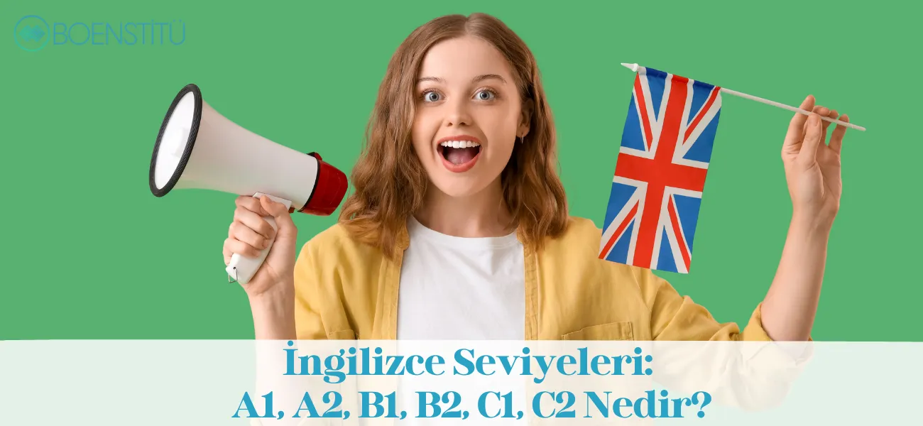 İngilizce Seviyeleri: A1, A2, B1, B2, C1, C2 Nedir?