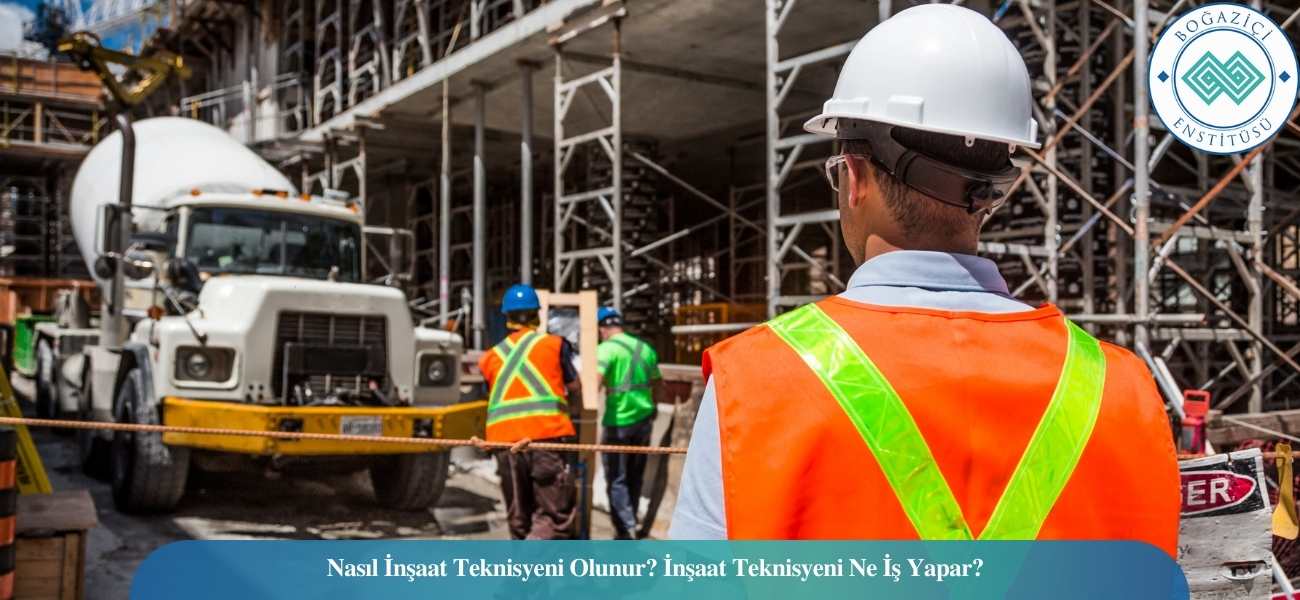 Nasıl İnşaat Teknisyeni Olunur? İnşaat Teknisyeni Ne İş Yapar? Nasıl İnşaat Teknisyeni Olunur? İnşaat Teknisyeni Ne İş Yapar?