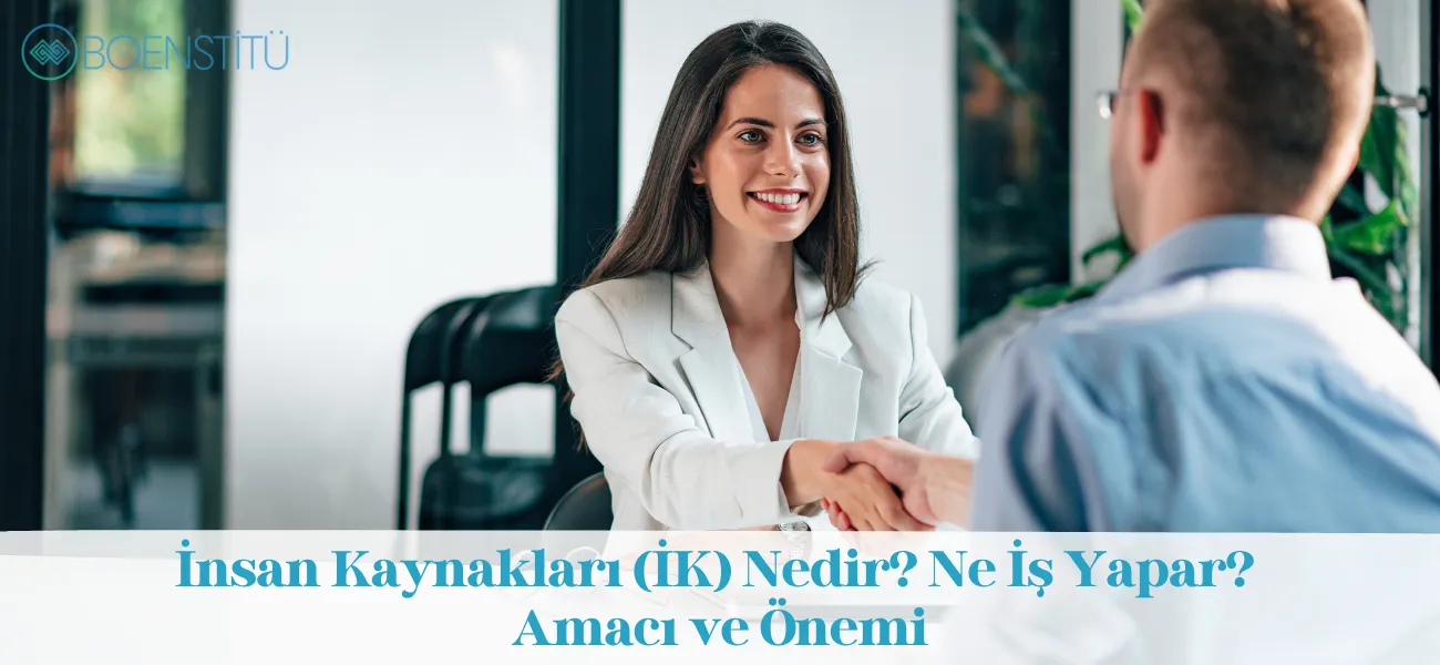 İnsan Kaynakları (İK) Nedir? Ne İş Yapar? Amacı ve Önemi