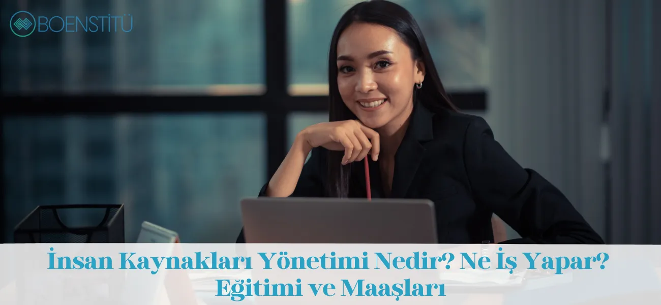 İnsan Kaynakları Yönetimi Nedir? Ne İş Yapar? Eğitimi ve Maaşları