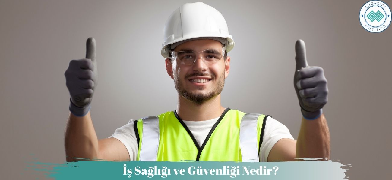 İş Sağlığı ve Güvenliği Nedir? İş Sağlığı ve Güvenliği Nedir?