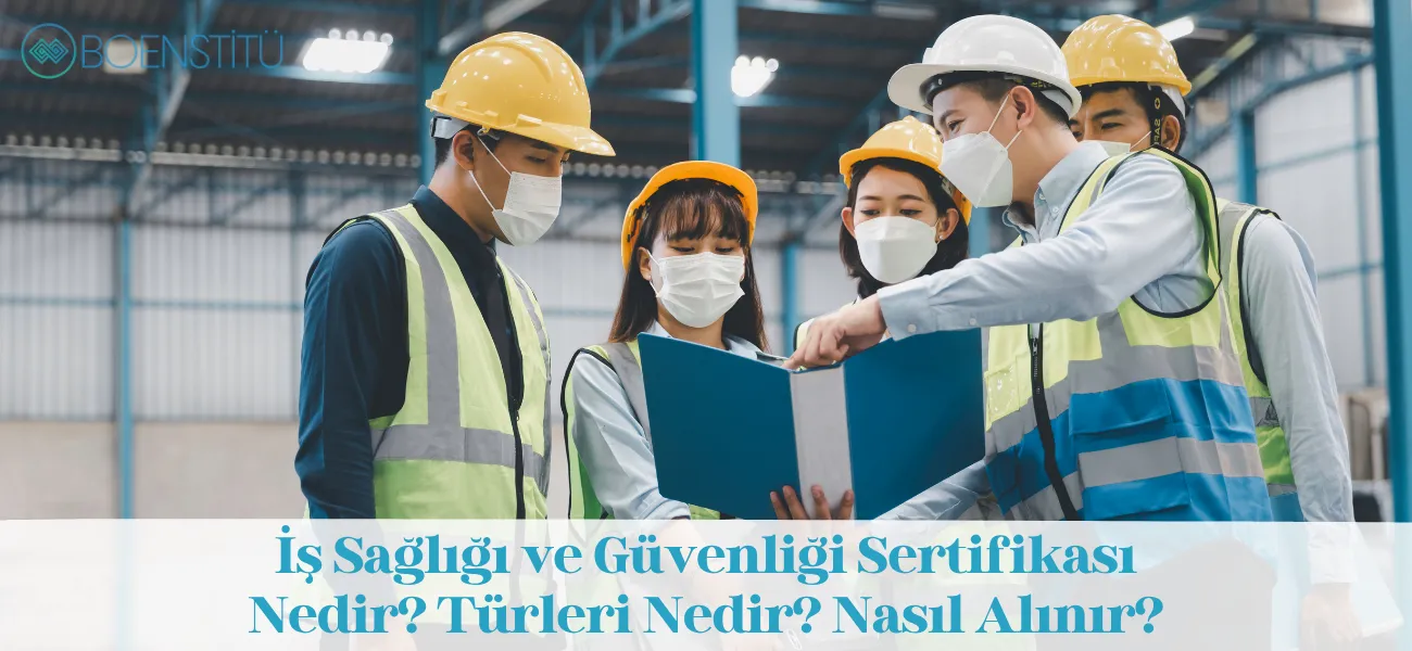 İş Sağlığı ve Güvenliği Sertifikası Nedir? Türleri Nedir? Nasıl Alınır?