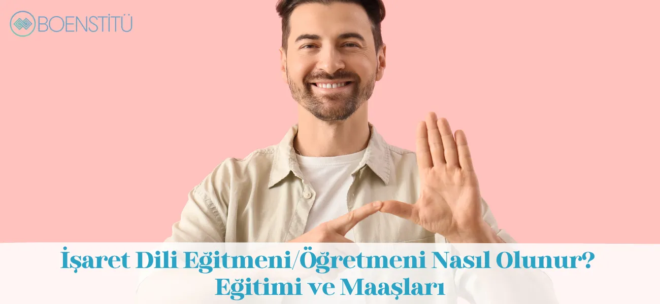 İşaret Dili Eğitmeni/Öğretmeni Nasıl Olunur? Eğitimi ve Maaşları