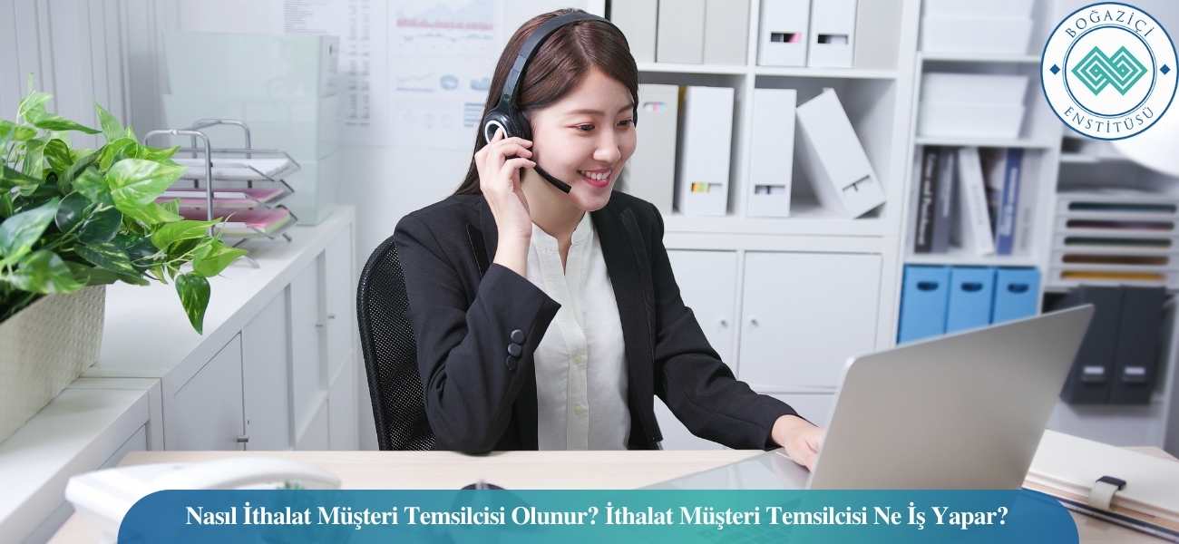 Nasıl İthalat Müşteri Temsilcisi Olunur? İthalat Müşteri Temsilcisi Ne İş Yapar? Nasıl İthalat Müşteri Temsilcisi Olunur? İthalat Müşteri Temsilcisi Ne İş Yapar?