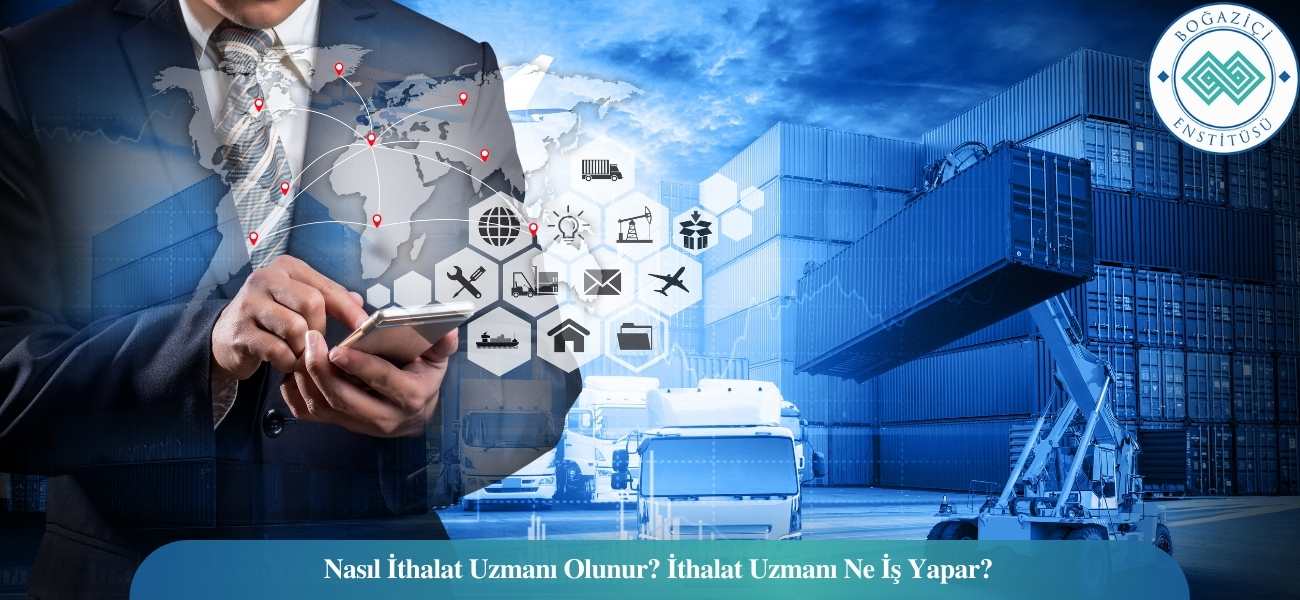 Nasıl İthalat Uzmanı Olunur? İthalat Uzmanı Ne İş Yapar? Nasıl İthalat Uzmanı Olunur? İthalat Uzmanı Ne İş Yapar?